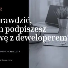 Jak sprawdzić dewelopera przed podpisaniem umowy? Checklistę znajdziesz na zdjęciu.