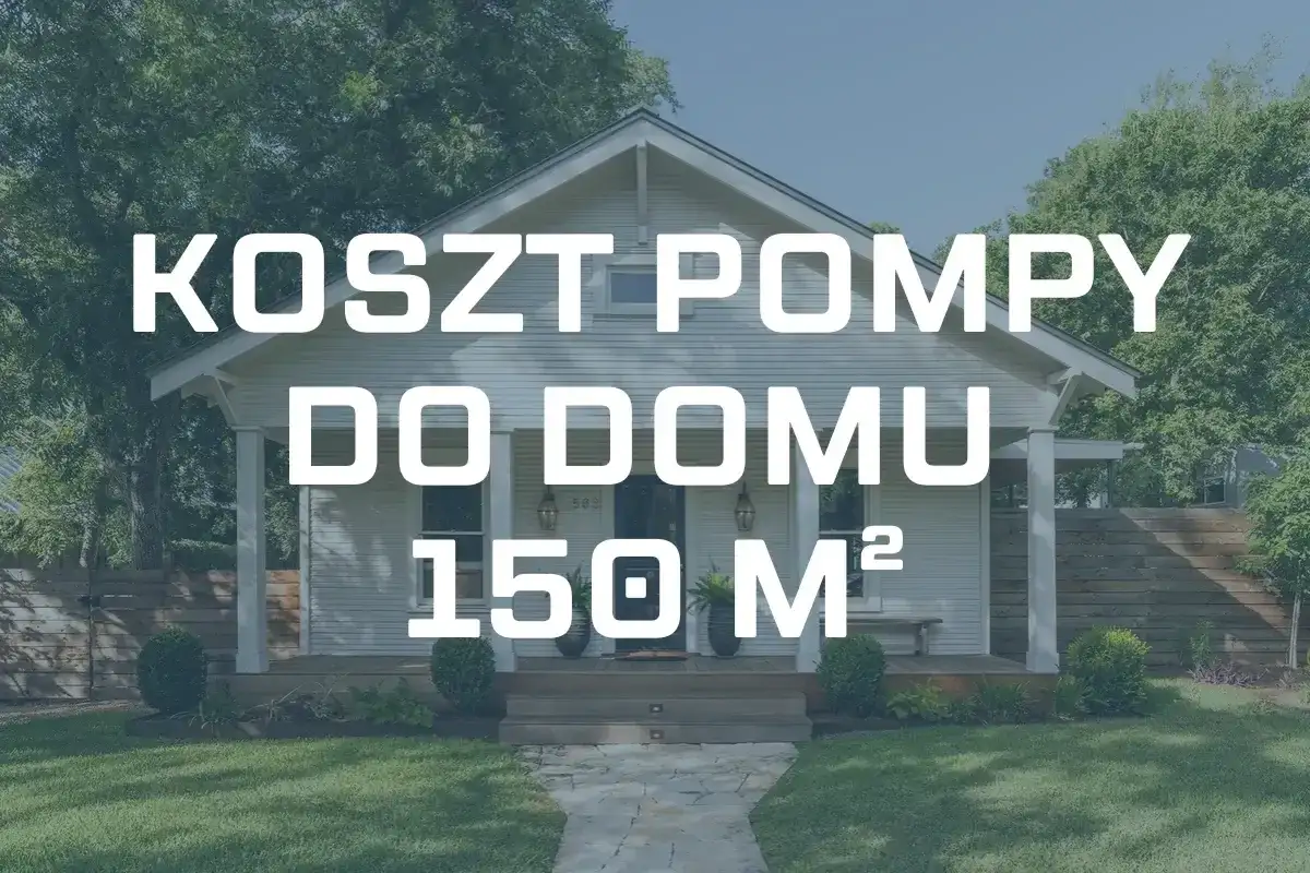 Pompa ciepła dla domu 150 m² - ile kosztuje instalacja?